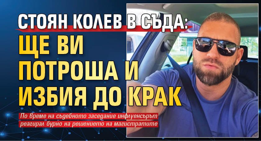 Стоян Колев в съда: Ще ви потроша и избия до крак
