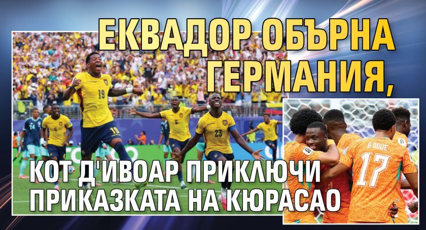Еквадор обърна Германия, Кот д'Ивоар приключи приказката на Кюрасао 