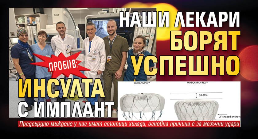 ПРОБИВ: Наши лекари борят успешно инсулта с имплант 