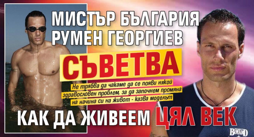 Мистър България Румен Георгиев съветва как да живеем цял век