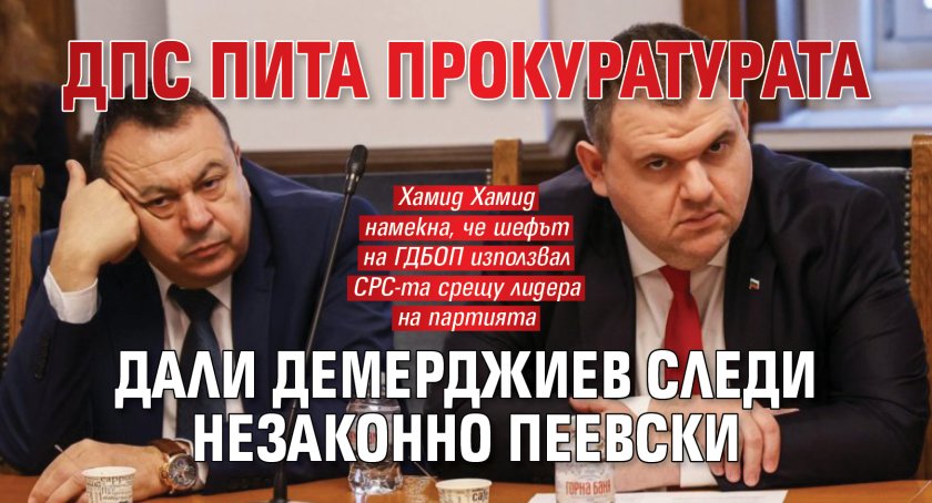 ДПС пита прокуратурата дали Демерджиев следи незаконно Пеевски 