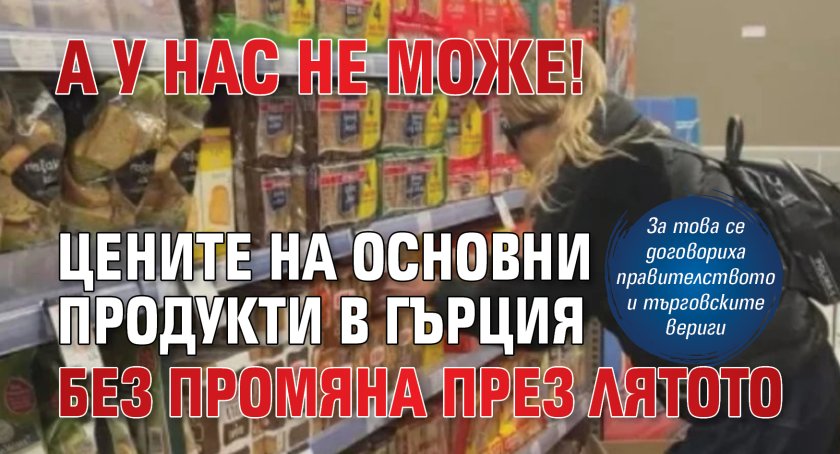 А у нас не може! Цените на основни продукти в Гърция без промяна през лятото