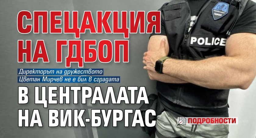 Спецакция на ГДБОП в централата на ВиК-Бургас (подробности)