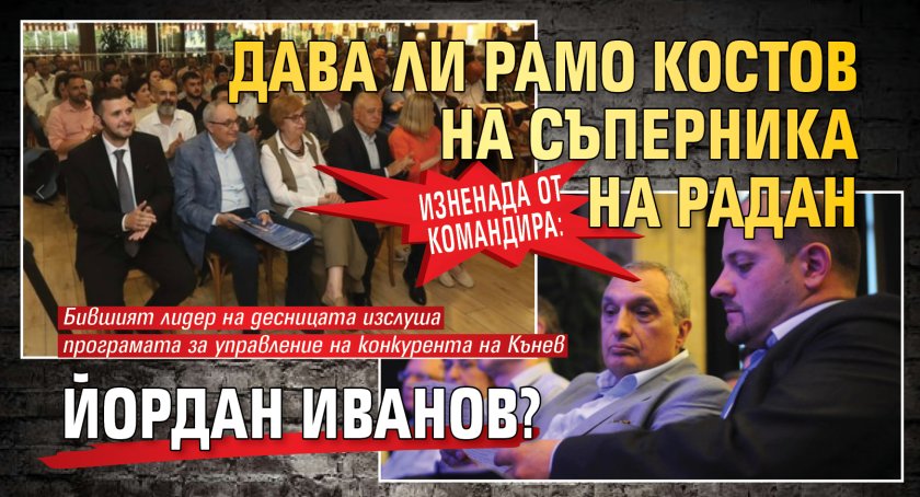 Изненада от Командира: Дава ли рамо Костов на съперника на Радан Йордан Иванов?
