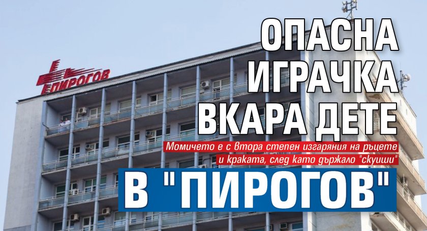 Опасна играчка вкара дете в "Пирогов"