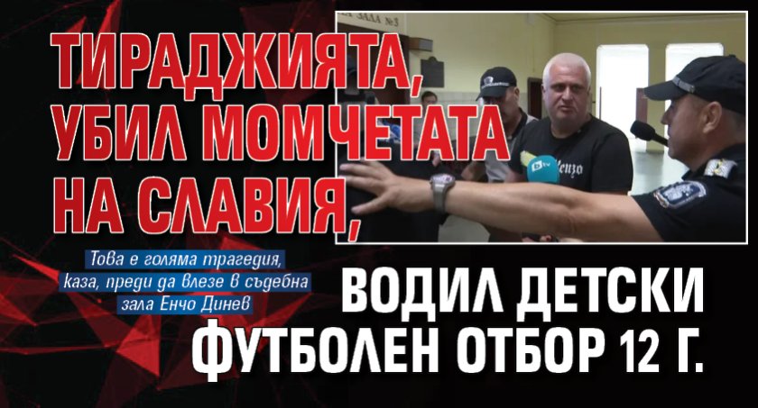 Тираджията, убил момчетата на Славия, водил детски футболен отбор 12 г.