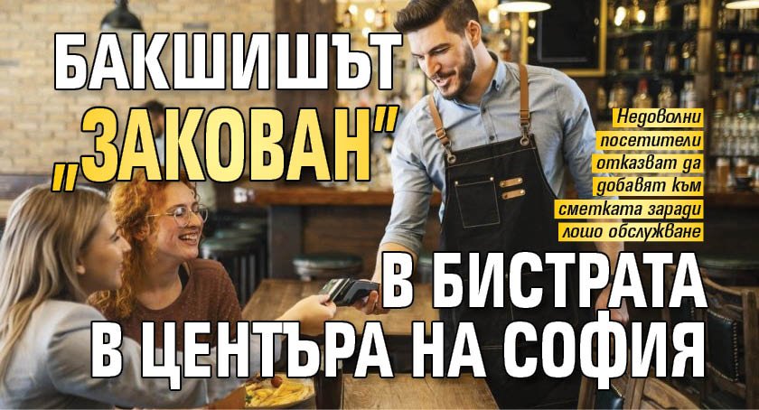Бакшишът &bdquo;закован&rdquo; в бистрата в центъра на София
