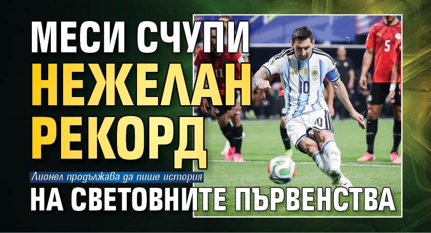 Меси счупи нежелан рекорд на световните първенства