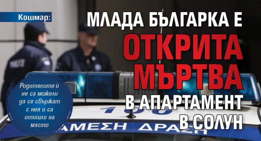 Кошмар: Млада българка е открита мъртва в апартамент в Солун