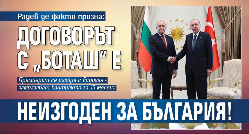 Радев де факто призна: Договорът с &ldquo;Боташ&rdquo; е неизгоден за България!
