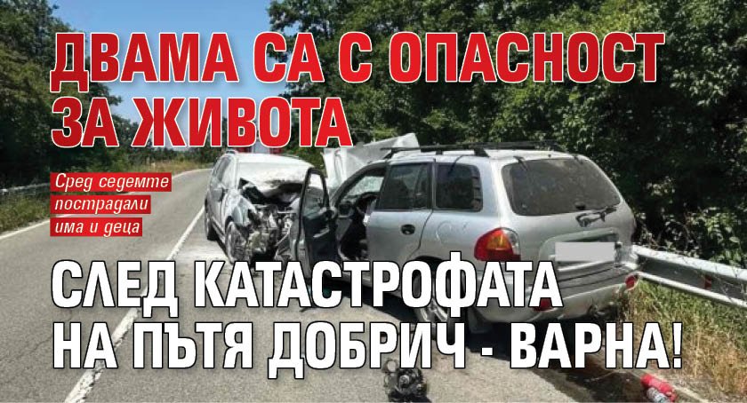 Двама са с опасност за живота след катастрофата на пътя Добрич - Варна!