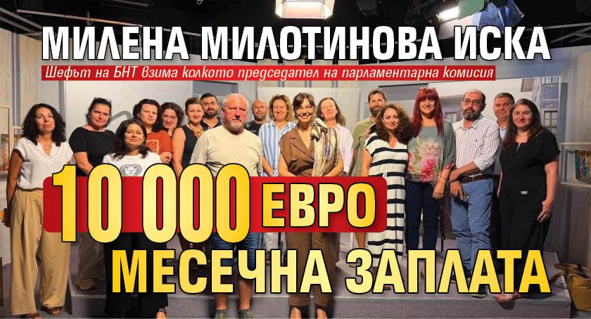 Милена Милотинова иска 10 000 евро месечна заплата