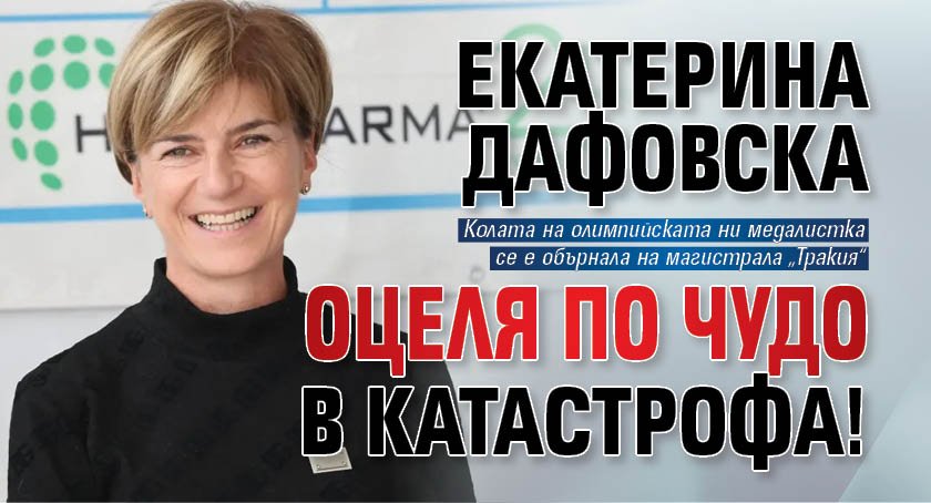 Екатерина Дафовска оцеля по чудо в катастрофа!