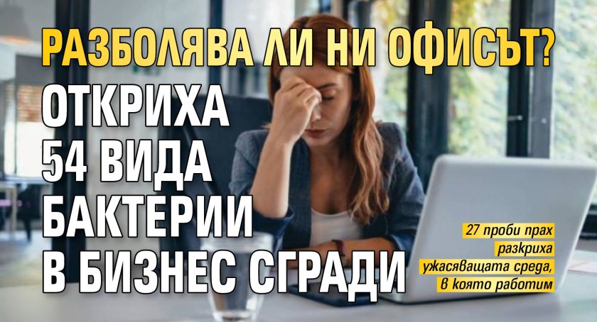 Разболява ли ни офисът? Откриха 54 вида бактерии в бизнес сгради