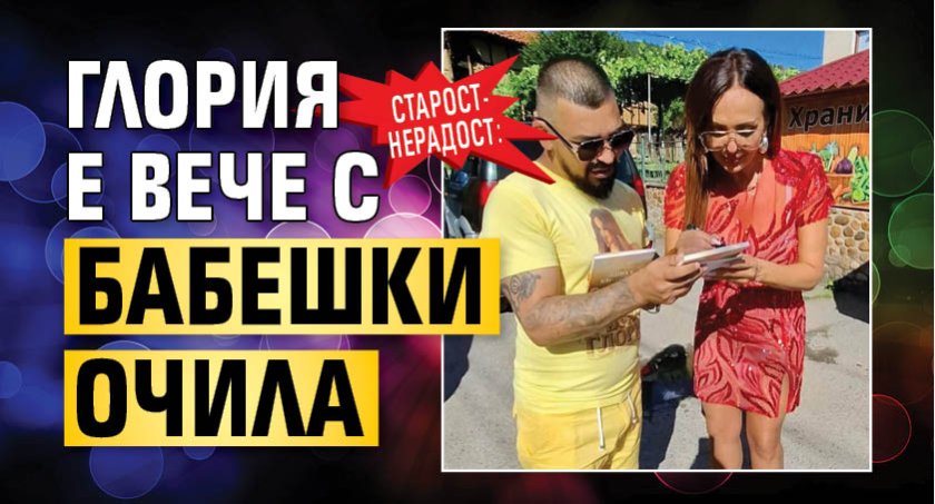 Старост-нерадост: Глория е вече с бабешки очила