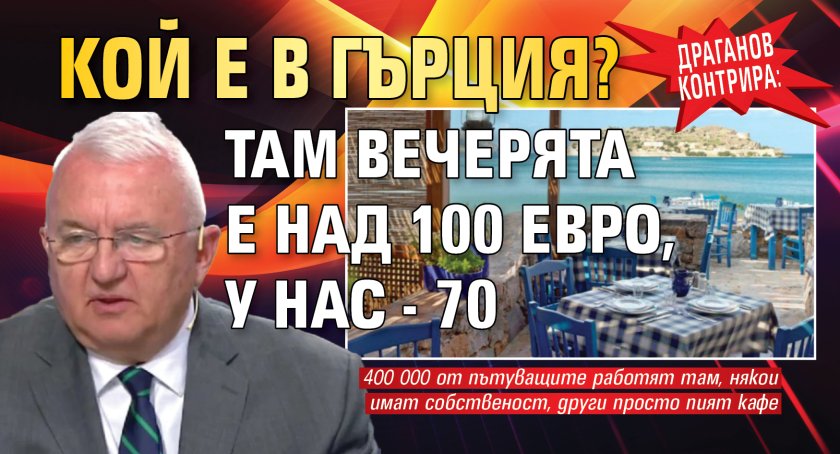 Драганов контрира: Кой е в Гърция? Там вечерята е над 100 евро, у нас - 70