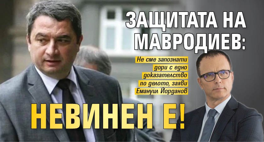 Защитата на Мавродиев: Невинен е!