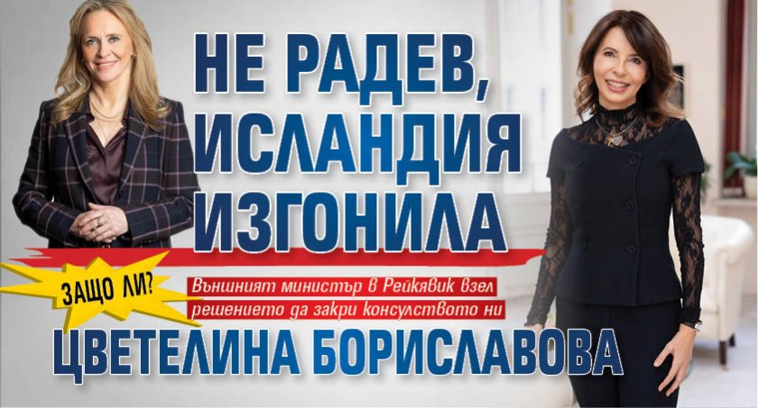 ЗАЩО ЛИ? Не Радев, Исландия изгонила Цветелина Бориславова