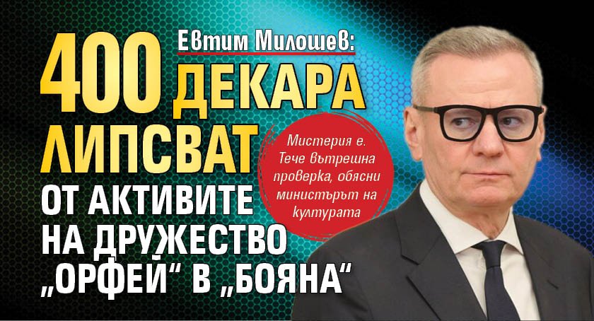 Евтим Милошев: 400 декара липсват от активите на дружество &bdquo;Орфей&ldquo; в &bdquo;Бояна&ldquo;