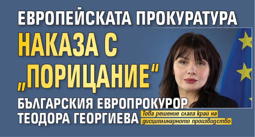 Европейската прокуратура наказа с &bdquo;порицание&ldquo; българския европрокурор Теодора Георгиева