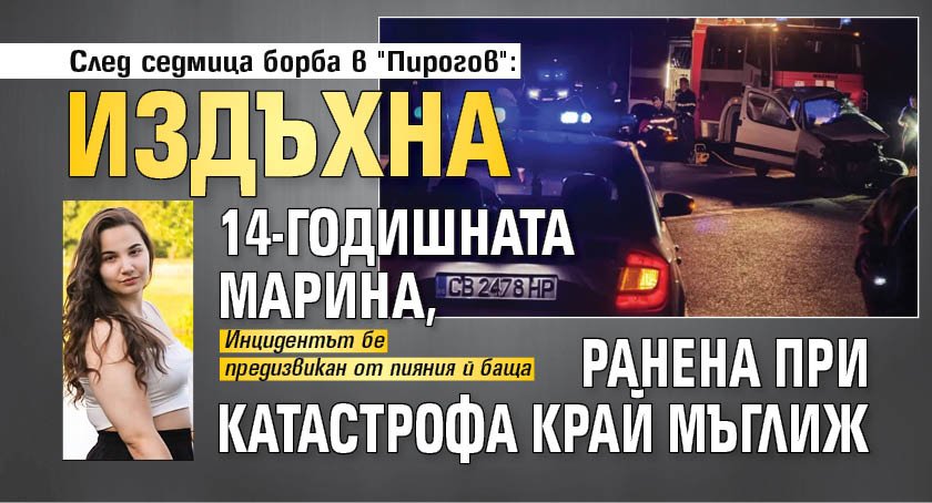 След седмица борба в "Пирогов": Издъхна 14-годишната Марина, ранена при катастрофа край Мъглиж