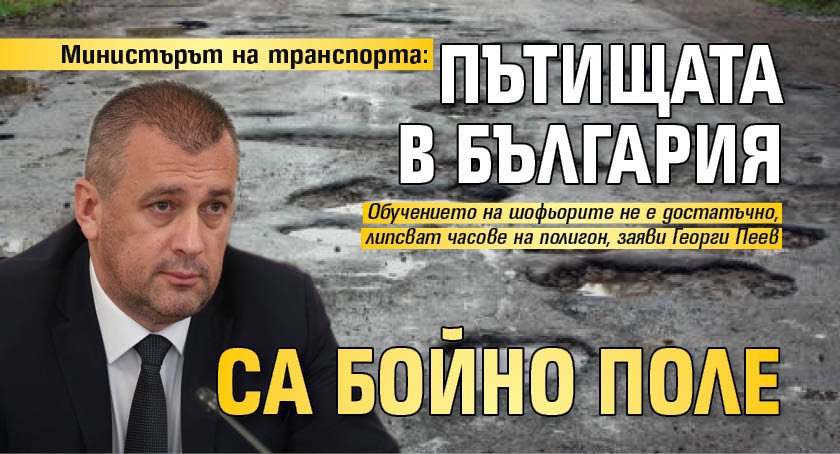 Министърът на транспорта: Пътищата в България са бойно поле