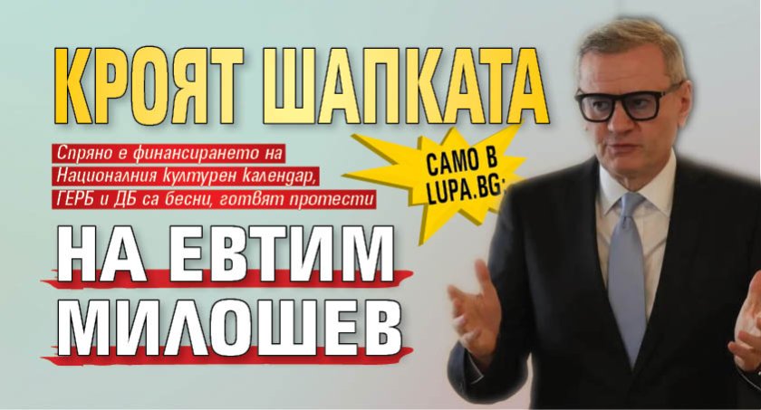 Само в Lupa.bg: Кроят шапката на Евтим Милошев