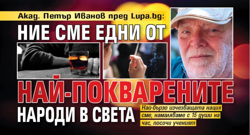 Акад. Петър Иванов пред Lupa.bg: Ние сме едни от най-покварените народи в света