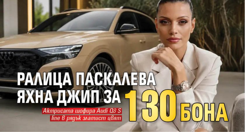 Ралица Паскалева яхна джип за 130 бона