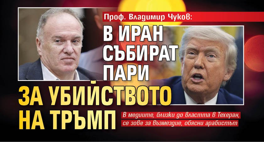 Проф. Владимир Чуков: В Иран събират пари за убийството на Тръмп 