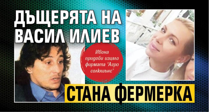 Дъщерята на Васил Илиев стана фермерка
