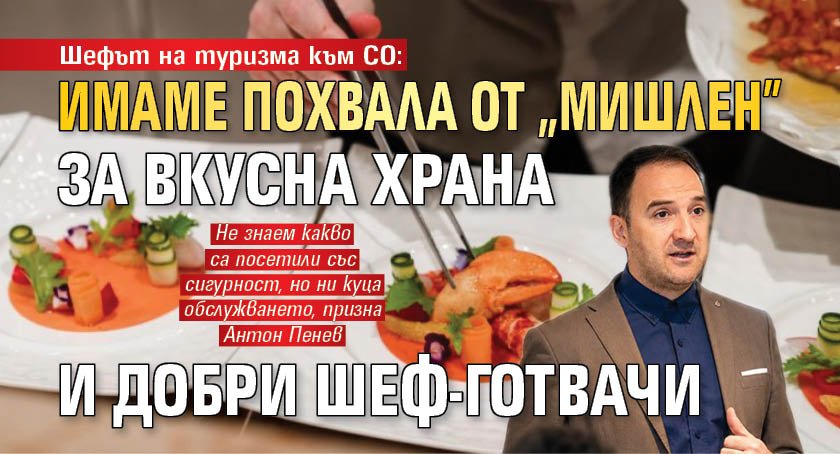 Шефът на туризма към СО: Имаме похвала от "Мишлен" за вкусна храна и добри шеф-готвачи 