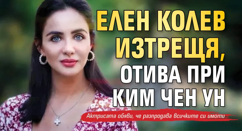 Елен Колев изтрещя, отива при Ким Чен Ун