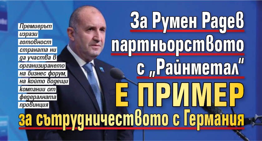 За Румен Радев партньорството с &bdquo;Райнметал&ldquo; е пример за сътрудничеството с Германия