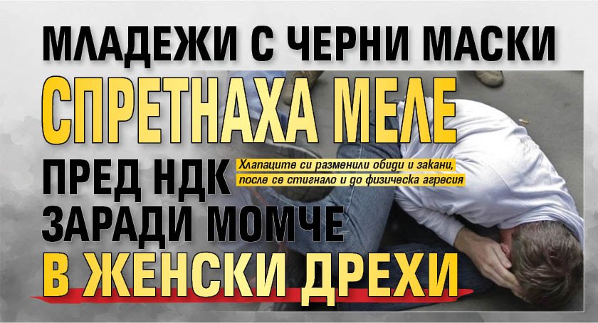 Младежи с черни маски спретнаха меле пред НДК заради момче в женски дрехи