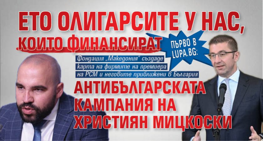 Първо в Lupa.bg: Ето олигарсите у нас, които финансират антибългарската кампания на Християн Мицкоски