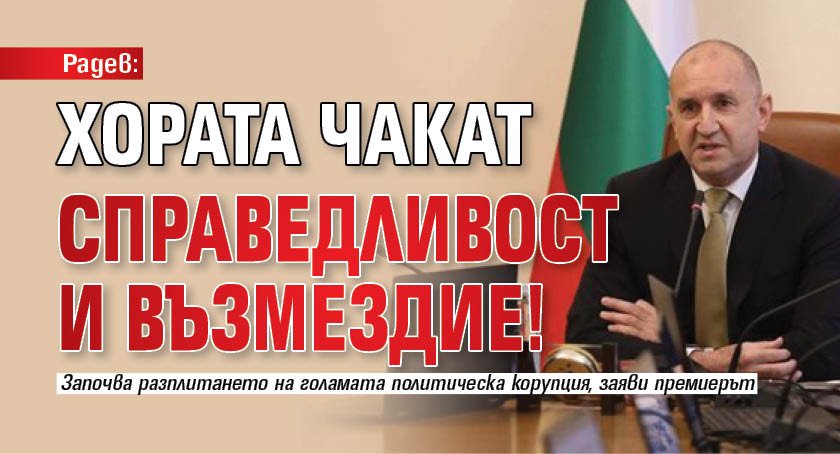 Радев: Хората чакат справедливост и възмездие!