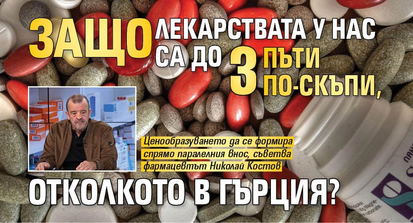 Защо лекарствата у нас са до 3 пъти по-скъпи, отколкото в Гърция?