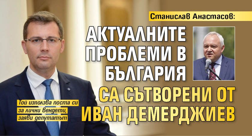 Станислав Анастасов: Актуалните проблеми в България са сътворени от Иван Демерджиев