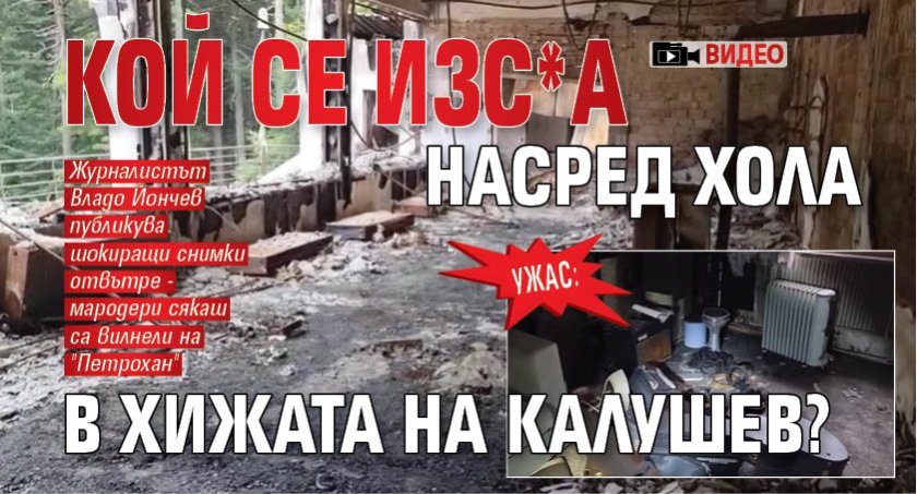 УЖАС: Кой се изс*а насред хола в хижата на Калушев? (ВИДЕО) 