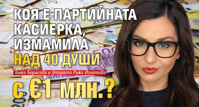 Коя е партийната касиерка, измамила над 40 души с &euro;1 млн.?
