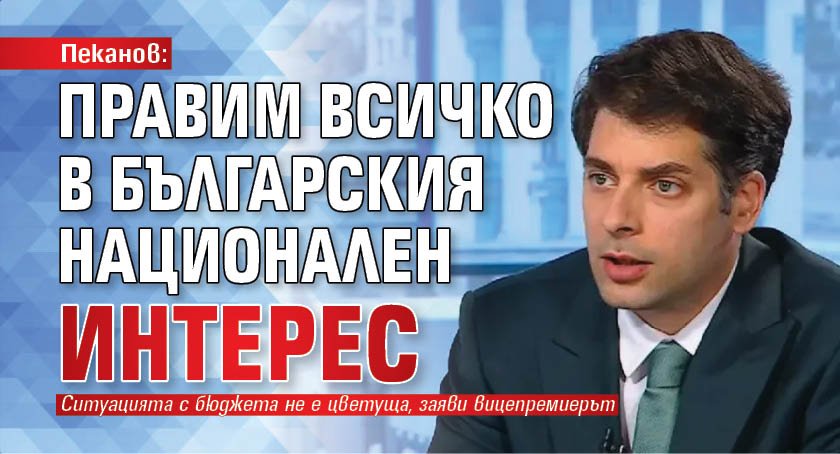 Пеканов: Правим всичко в българския национален интерес