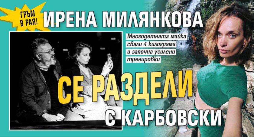 Гръм в рая! Ирена Милянкова се раздели с Карбовски