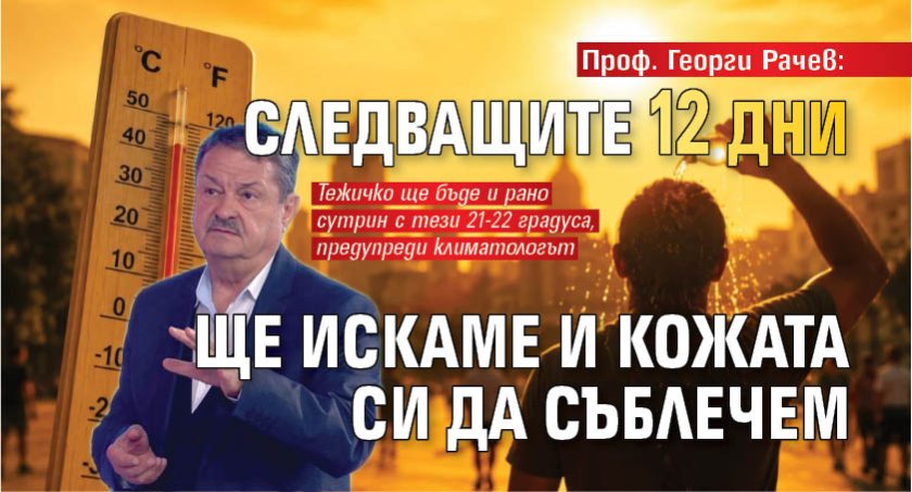 Проф. Георги Рачев: Следващите 12 дни ще искаме и кожата си да съблечем 
