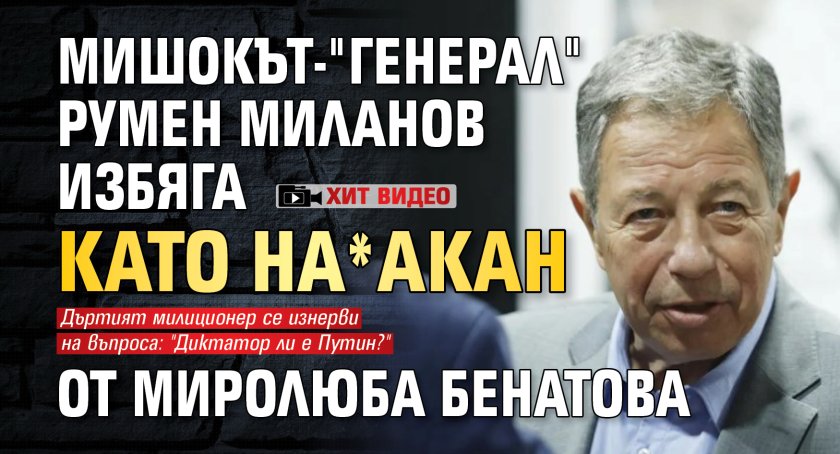 Мишокът-"генерал" Румен Миланов избяга като на*акан от Миролюба Бенатова (ХИТ ВИДЕО)