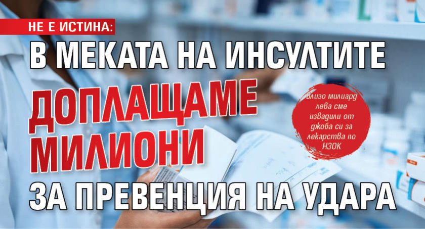 НЕ Е ИСТИНА: В меката на инсултите доплащаме милиони за превенция на удара