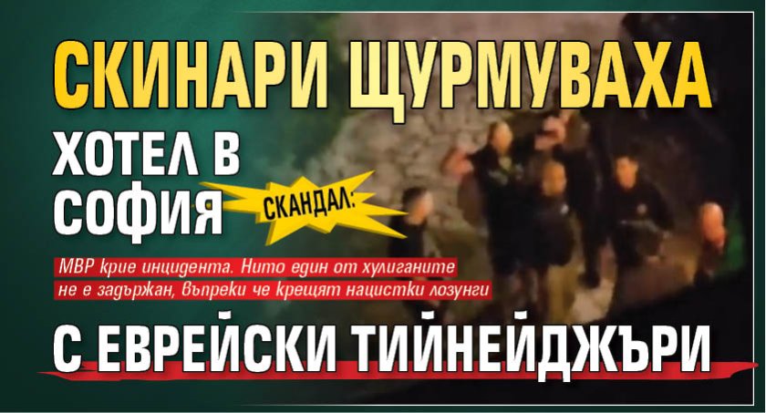 Скандал: Скинари щурмуваха хотел в София с еврейски тийнейджъри (ВИДЕО)