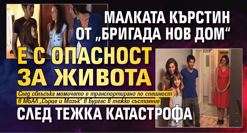 Малката Кърстин от &bdquo;Бригада нов дом&ldquo; е с опасност за живота след тежка катастрофа 