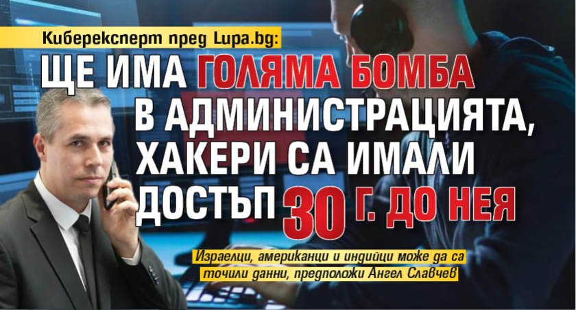 Киберексперт пред Lupa.bg: Ще има голяма бомба в администрацията, хакери са имали достъп 30 г. до нея