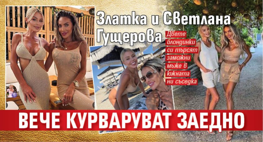 Златка и Светлана Гущерова вече курваруват заедно